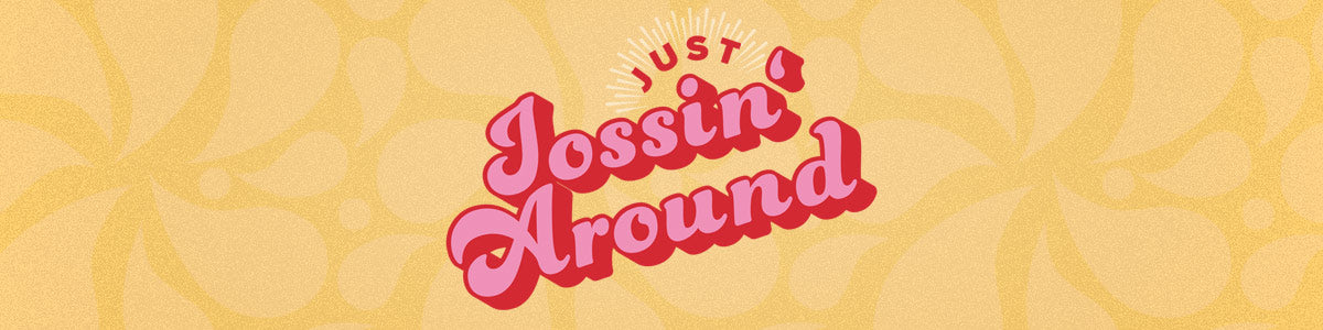 Just Jossin' Around